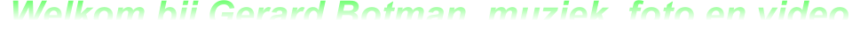 .Welkom bij Gerard Botman, muziek, foto en video.